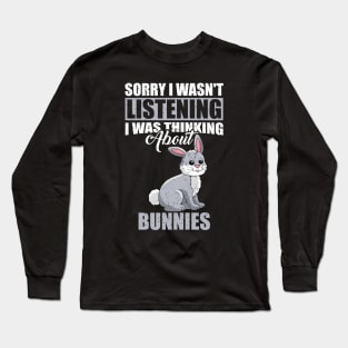 Sorry I wasn't Listening Thinking About Bunnies Long Sleeve T-Shirt